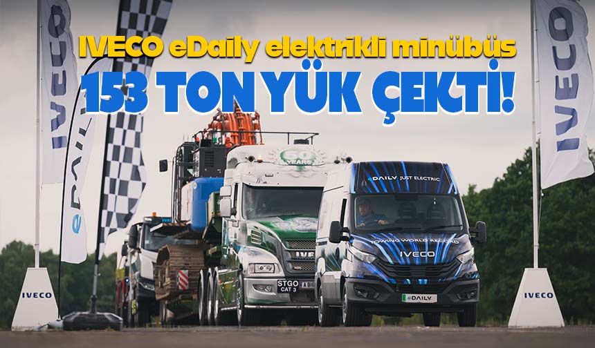 IVECO eDaily elektrikli minübüs 153 tondan fazla yük çekti!