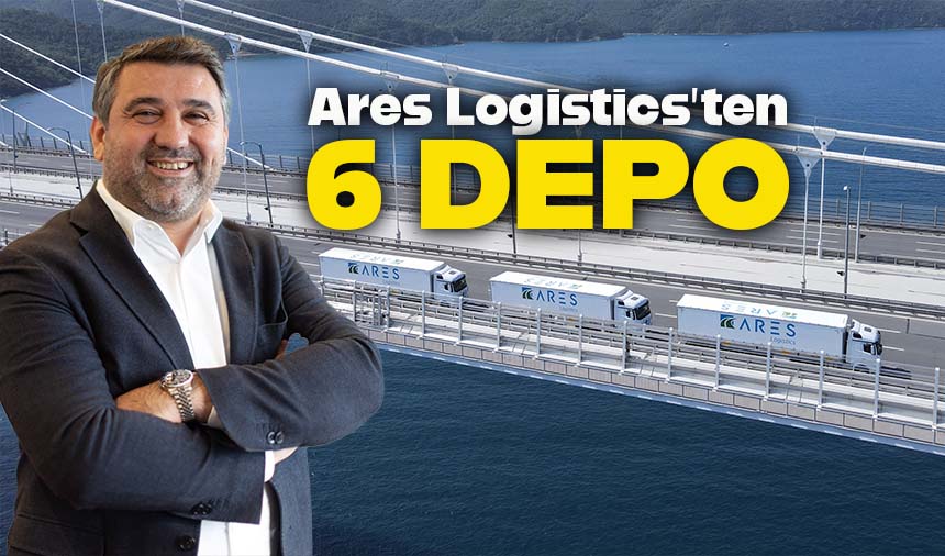 Ares Logistics Avrupa yatırımlarını artırıyor
